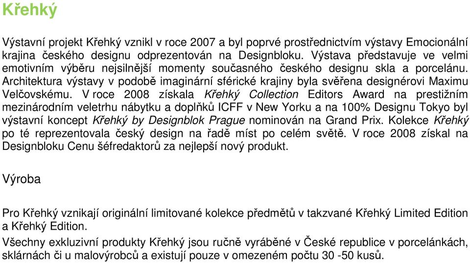 Architektura výstavy v podobě imaginární sférické krajiny byla svěřena designérovi Maximu Velčovskému.