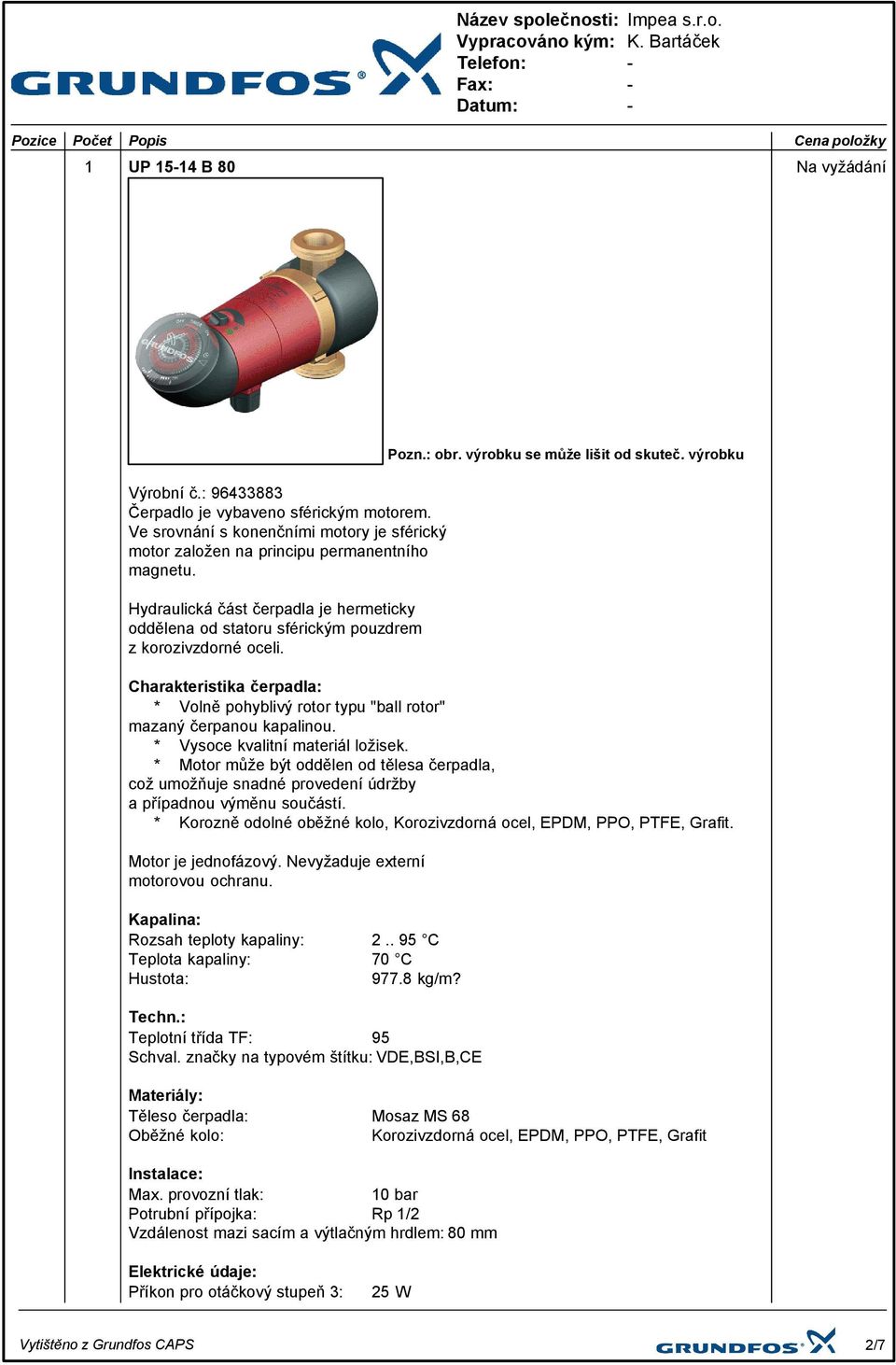 : obr. výrobku se může lišit od skuteč. výrobku Charakteristika čerpadla: * Volně pohyblivý rotor typu "ball rotor" mazaný čerpanou kapalinou. * Vysoce kvalitní materiál ložisek.