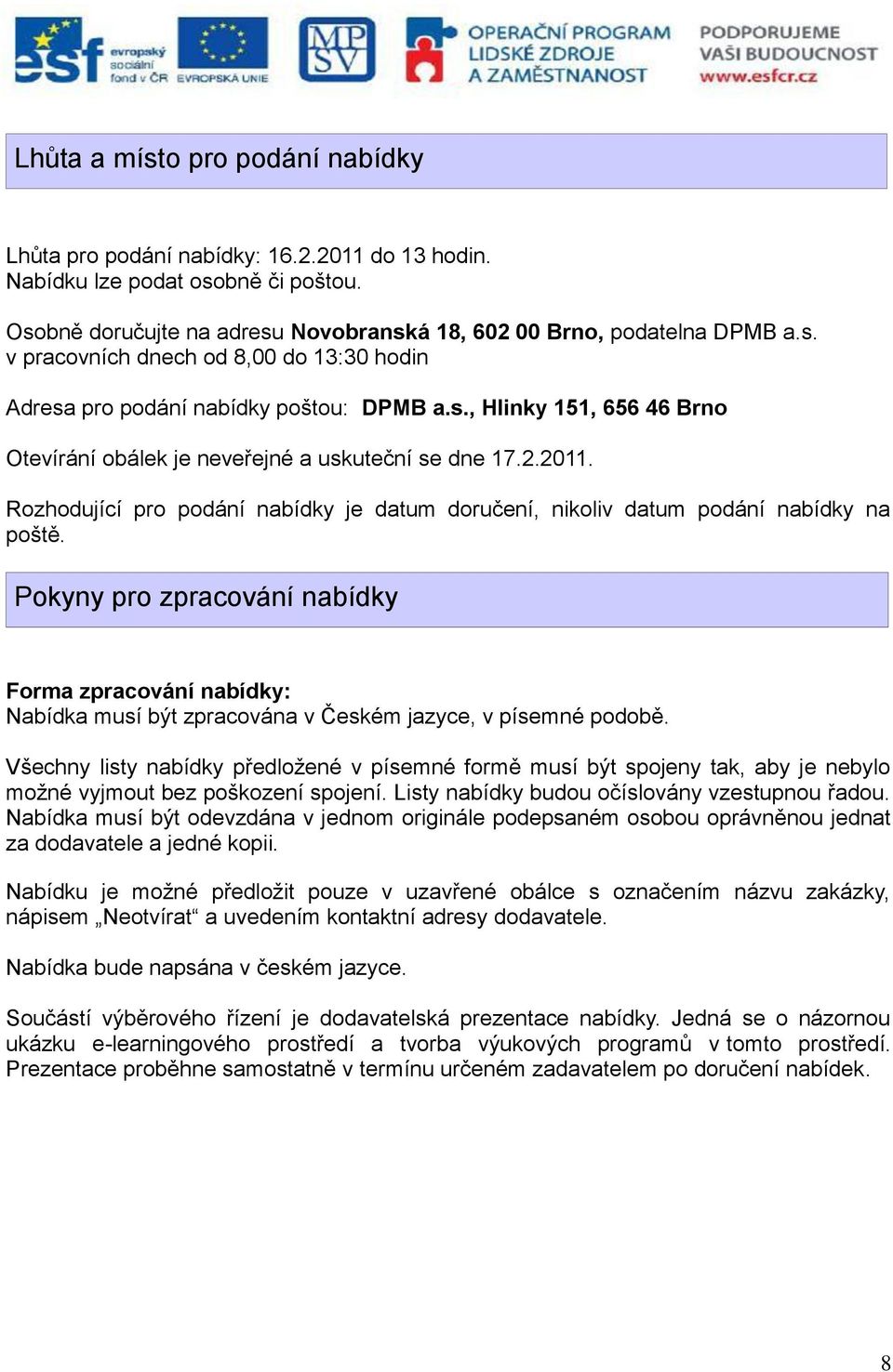 Pokyny pro zpracování nabídky Forma zpracování nabídky: Nabídka musí být zpracována v Českém jazyce, v písemné podobě.