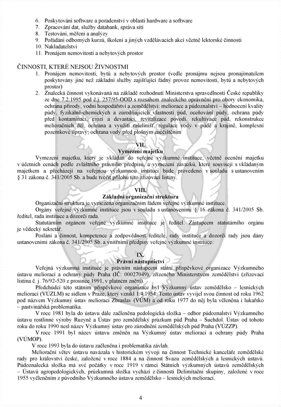 Pronájem nemovitostí, bytů a nebytových prostor (vedle pronájmu nejsou pronajímatelem poskytovány jiné než základní služby zajišťující řádný provoz nemovitostí, bytů a nebytových prostor) 2.