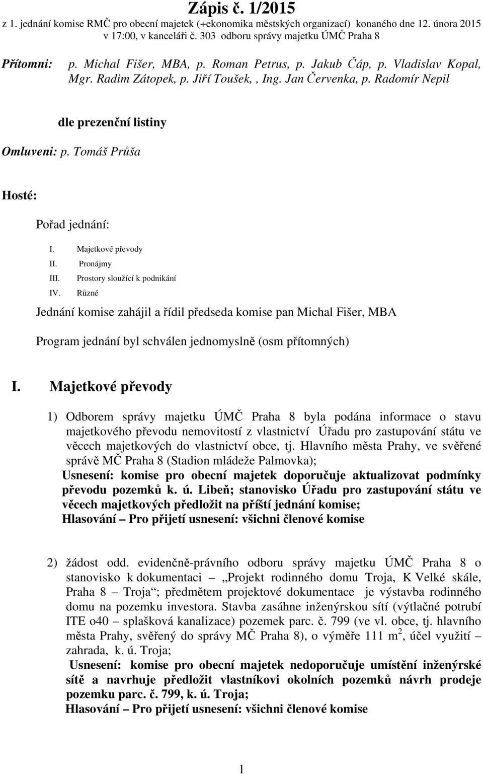 Tomáš Průša Hosté: Pořad jednání: I. Majetkové převody II. Pronájmy III. Prostory sloužící k podnikání IV.