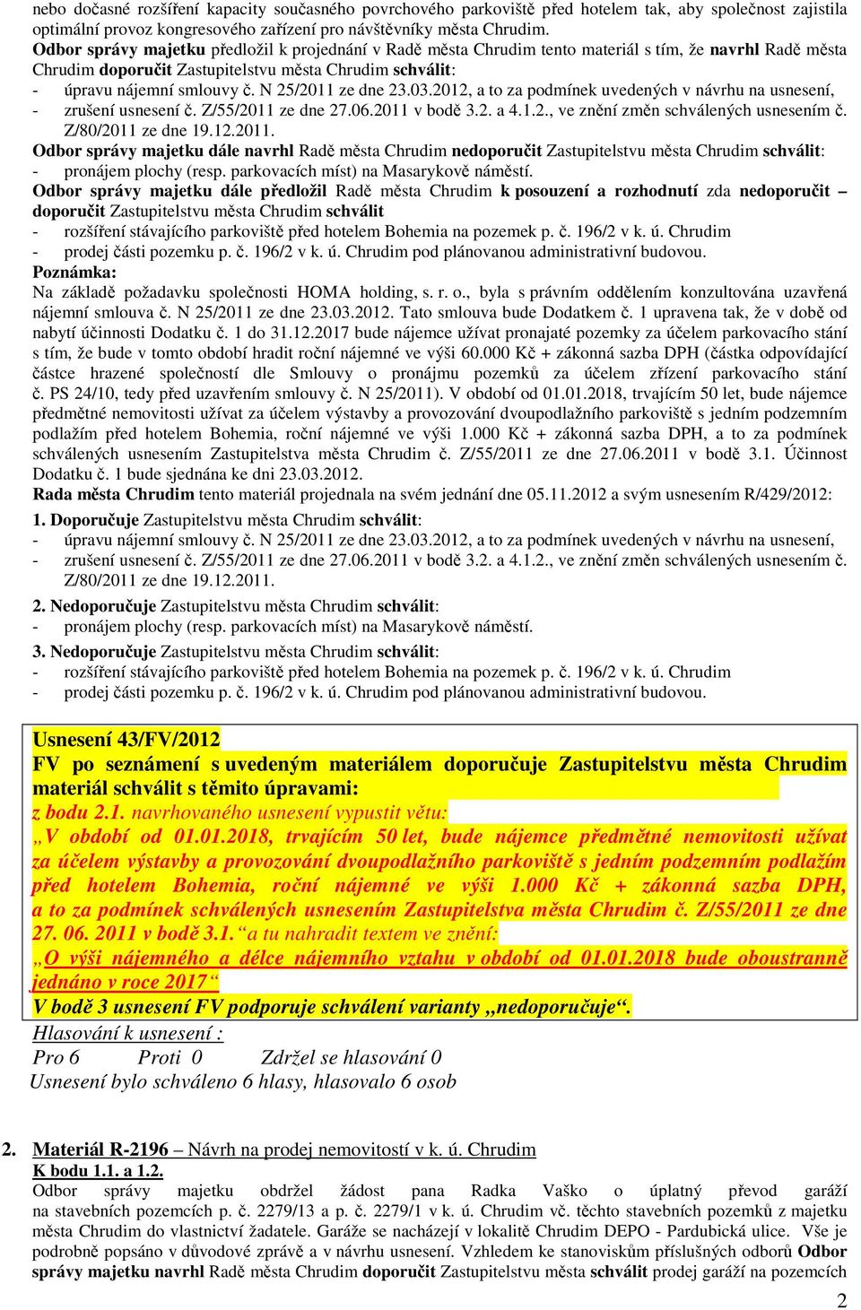 N 25/2011 ze dne 23.03.2012, a to za podmínek uvedených v návrhu na usnesení, - zrušení usnesení č. Z/55/2011 ze dne 27.06.2011 v bodě 3.2. a 4.1.2., ve znění změn schválených usnesením č.