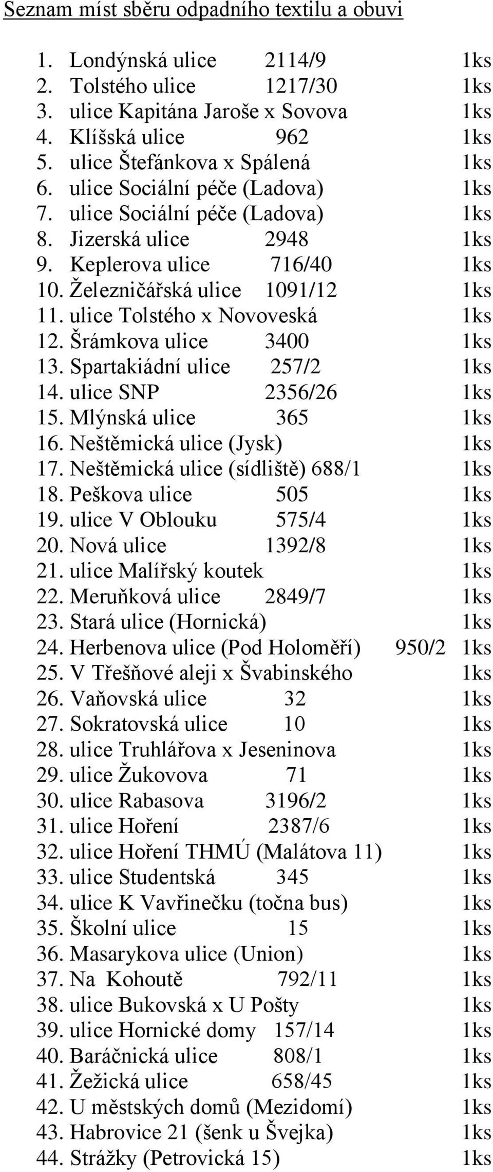 ulice Tolstého x Novoveská 1ks 12. Šrámkova ulice 3400 1ks 13. Spartakiádní ulice 257/2 1ks 14. ulice SNP 2356/26 1ks 15. Mlýnská ulice 365 1ks 16. Neštěmická ulice (Jysk) 1ks 17.