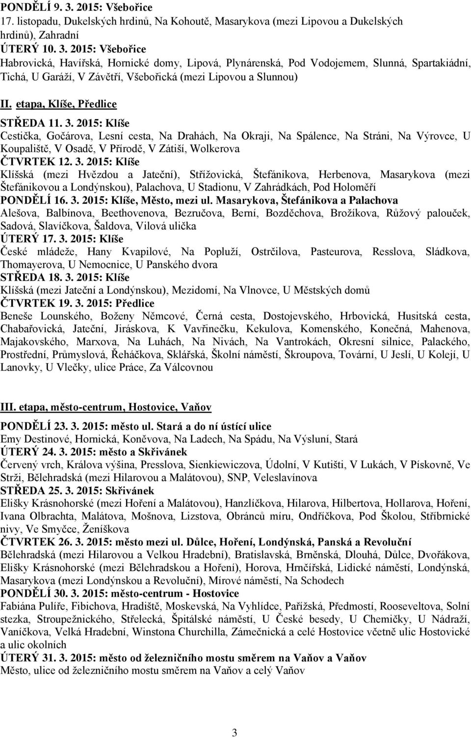 2015: Klíše Cestička, Gočárova, Lesní cesta, Na Drahách, Na Okraji, Na Spálence, Na Stráni, Na Výrovce, U Koupaliště, V Osadě, V Přírodě, V Zátiší, Wolkerova ČTVRTEK 12. 3.