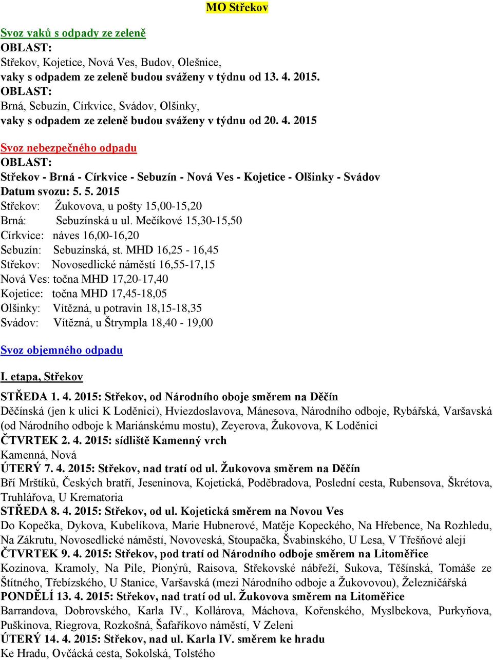 2015 Svoz nebezpečného odpadu Střekov - Brná - Církvice - Sebuzín - Nová Ves - Kojetice - Olšinky - Svádov Datum svozu: 5. 5. 2015 Střekov: Žukovova, u pošty 15,00-15,20 Brná: Sebuzínská u ul.
