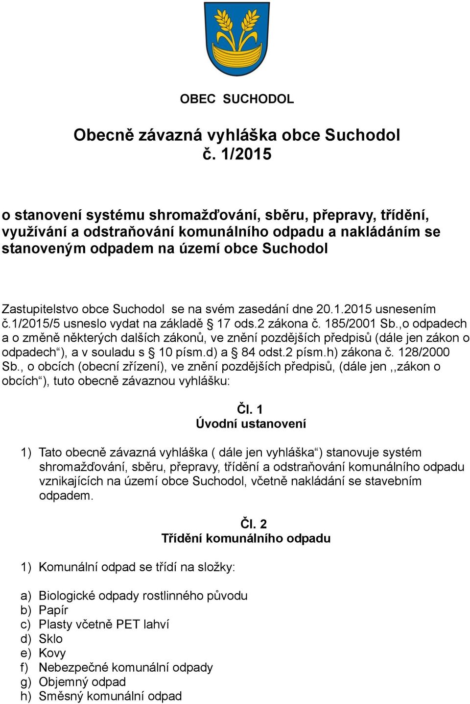 se na svém zasedání dne 20.1.2015 usnesením č.1/2015/5 usneslo vydat na základě 17 ods.2 zákona č. 185/2001 Sb.