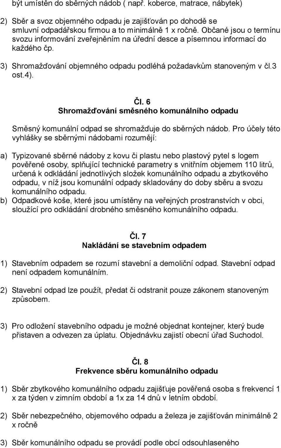 6 Shromažďování směsného komunálního odpadu Směsný komunální odpad se shromažďuje do sběrných nádob.