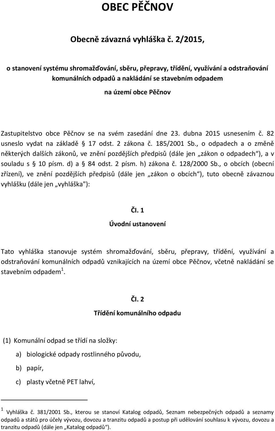 svém zasedání dne 23. dubna 2015 usnesením č. 82 usneslo vydat na základě 17 odst. 2 zákona č. 185/2001 Sb.