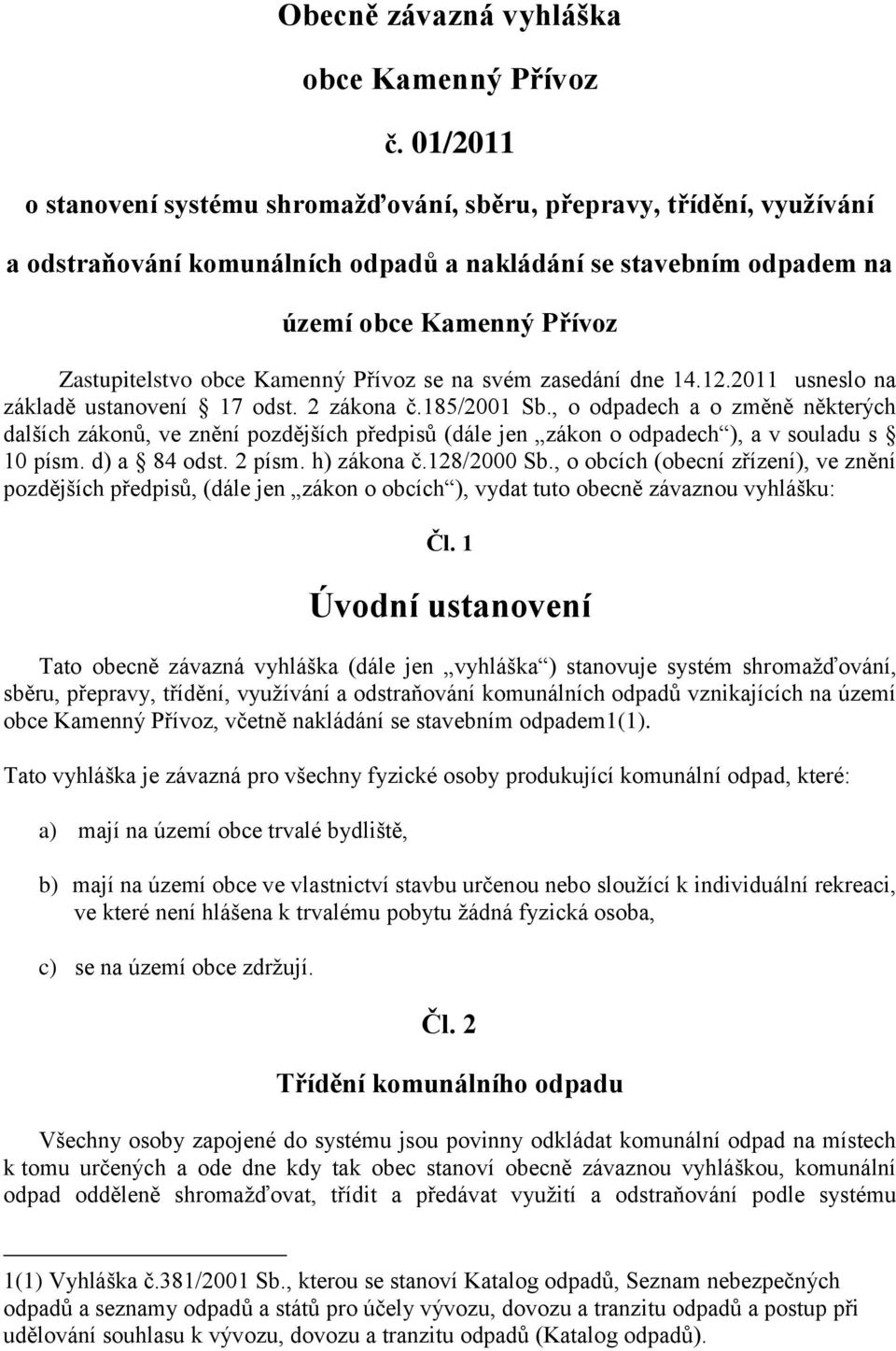 Kamenný Přívoz se na svém zasedání dne 14.12.2011 usneslo na základě ustanovení 17 odst. 2 zákona č.185/2001 Sb.