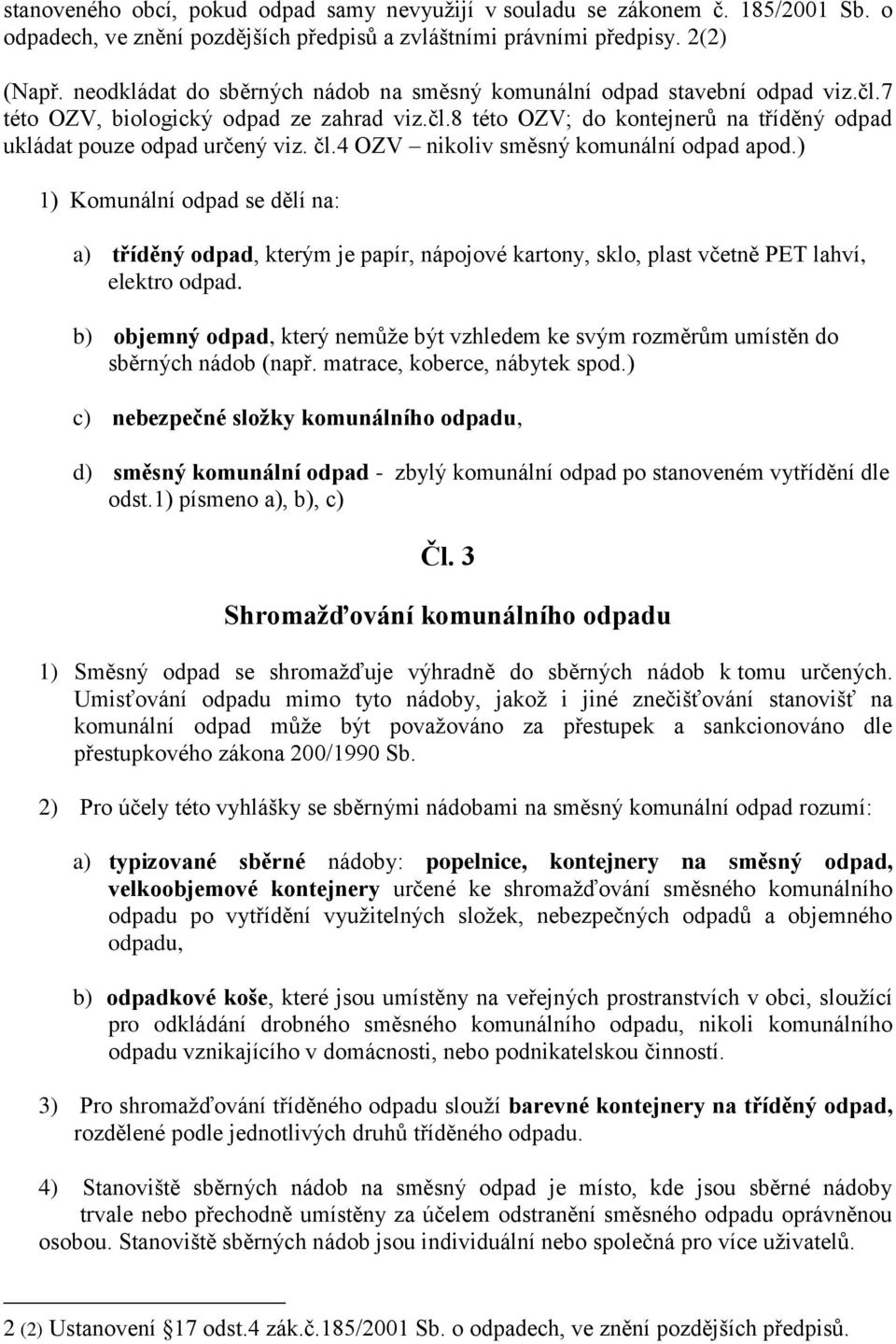 čl.4 OZV nikoliv směsný komunální odpad apod.) 1) Komunální odpad se dělí na: a) tříděný odpad, kterým je papír, nápojové kartony, sklo, plast včetně PET lahví, elektro odpad.