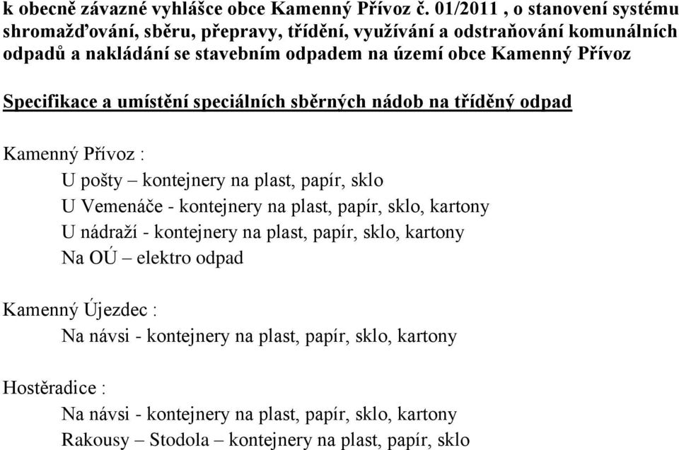 Kamenný Přívoz Specifikace a umístění speciálních sběrných nádob na tříděný odpad Kamenný Přívoz : U pošty kontejnery na plast, papír, sklo U Vemenáče - kontejnery na