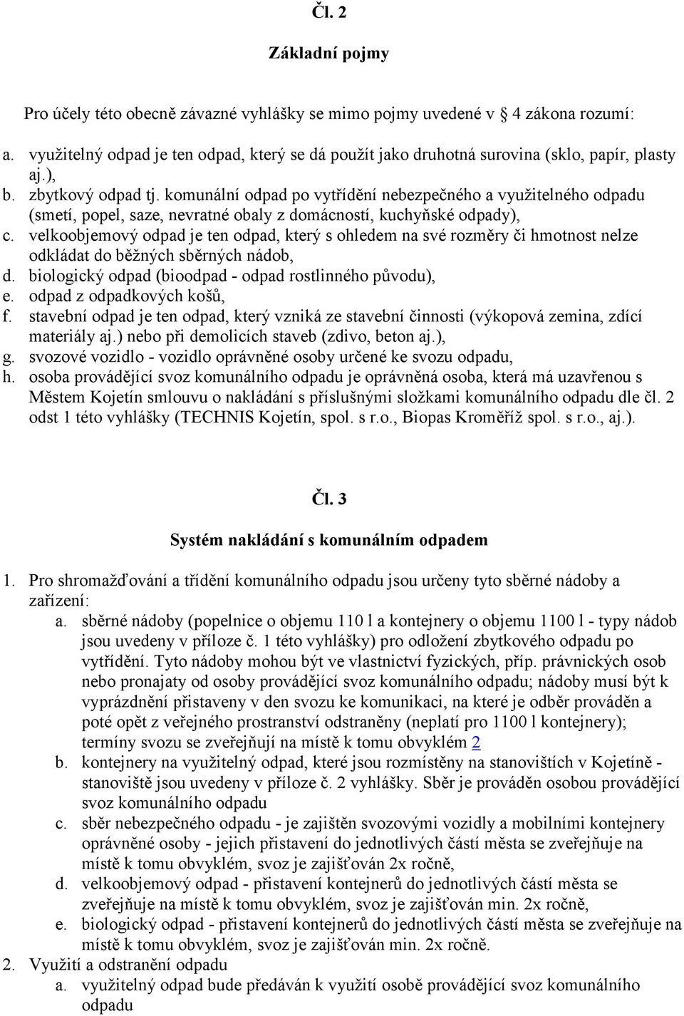 komunální odpad po vytřídění nebezpečného a využitelného odpadu (smetí, popel, saze, nevratné obaly z domácností, kuchyňské odpady), c.