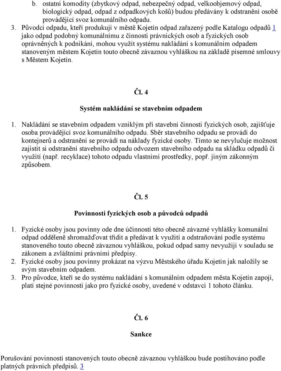 využít systému nakládání s komunálním odpadem stanoveným městem Kojetín touto obecně závaznou vyhláškou na základě písemné smlouvy s Městem Kojetín. Čl. 4 Systém nakládání se stavebním odpadem 1.