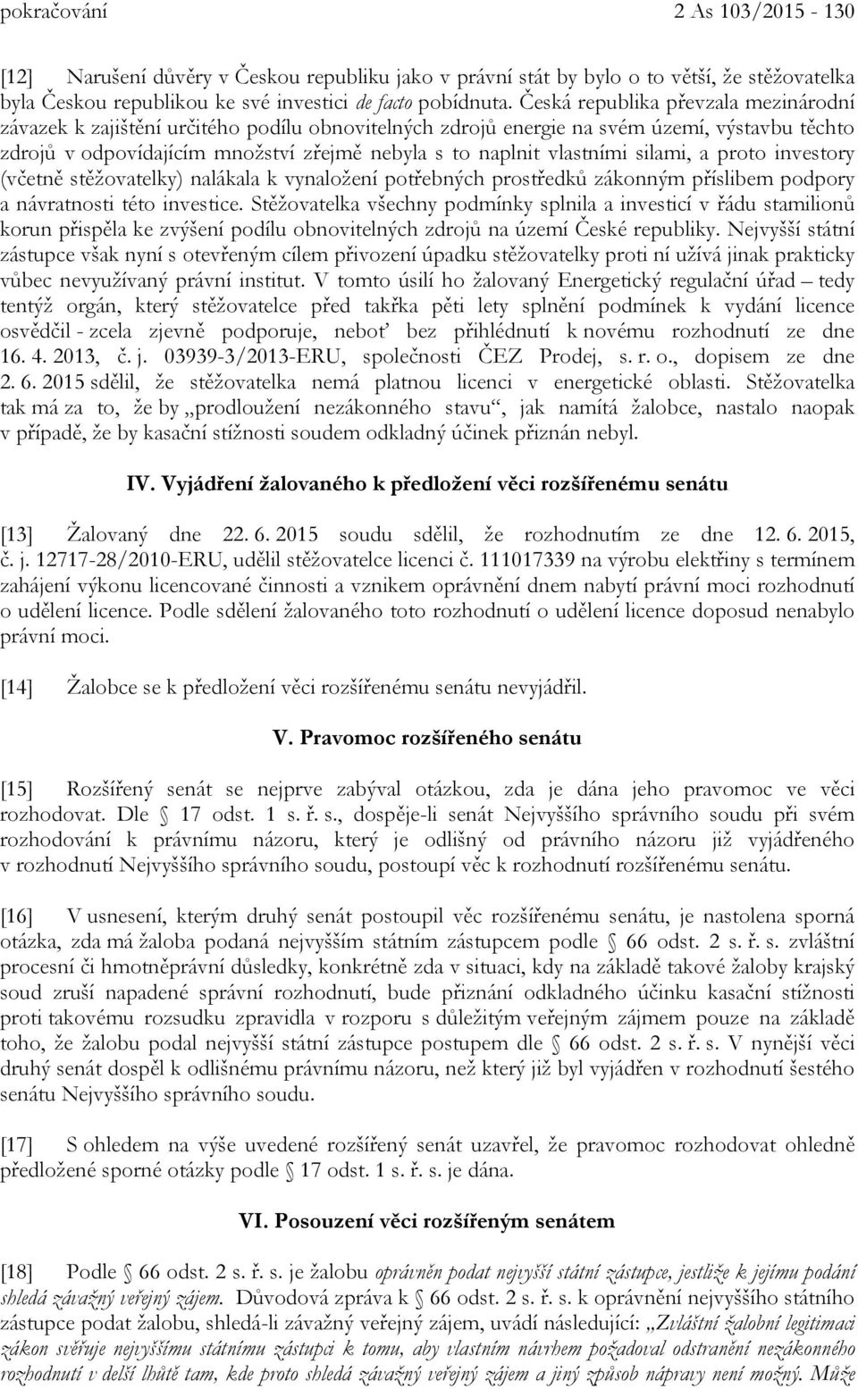 vlastními silami, a proto investory (včetně stěžovatelky) nalákala k vynaložení potřebných prostředků zákonným příslibem podpory a návratnosti této investice.