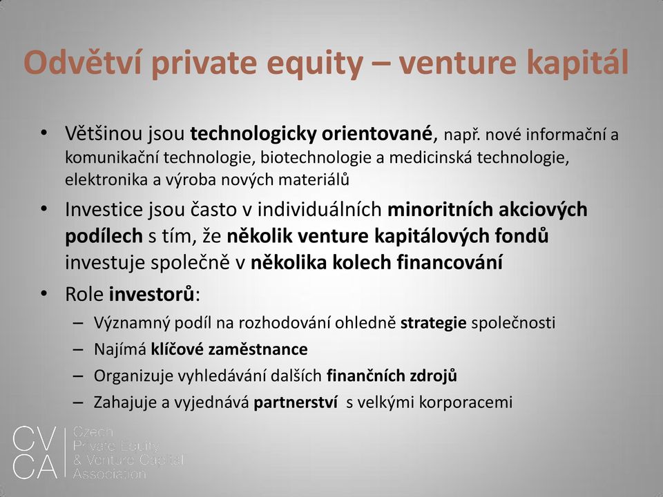 individuálních minoritních akciových podílech s tím, že několik venture kapitálových fondů investuje společně v několika kolech financování Role
