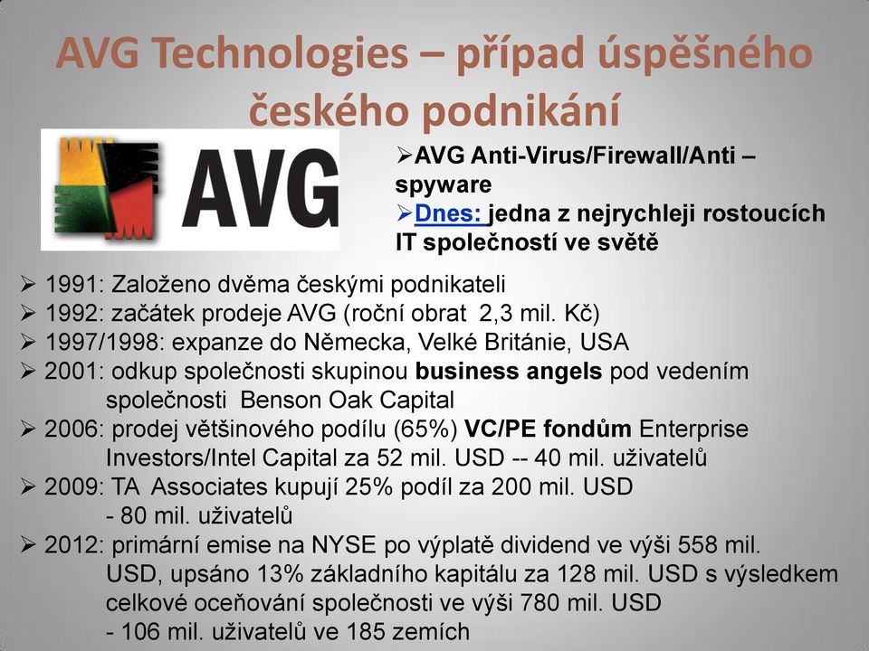 Kč) 1997/1998: expanze do Německa, Velké Británie, USA 2001: odkup společnosti skupinou business angels pod vedením společnosti Benson Oak Capital 2006: prodej většinového podílu (65%) VC/PE fondům