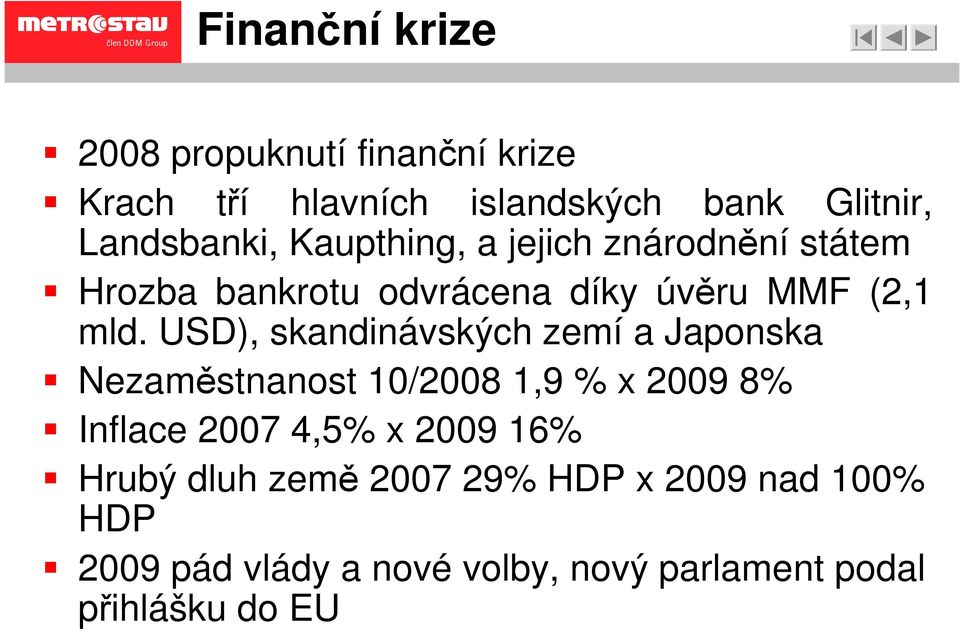 USD), skandinávských zemí a Japonska Nezaměstnanost 10/2008 1,9 % x 2009 8% Inflace 2007 4,5% x 2009