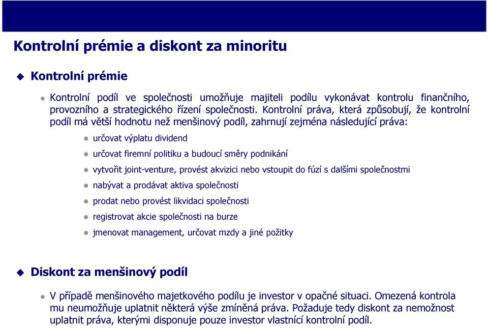 podnikání vytvořit joint-venture, provést akvizici nebo vstoupit do fúzí s dalšími společnostmi nabývat a prodávat aktiva společnosti prodat nebo provést likvidaci společnosti registrovat akcie