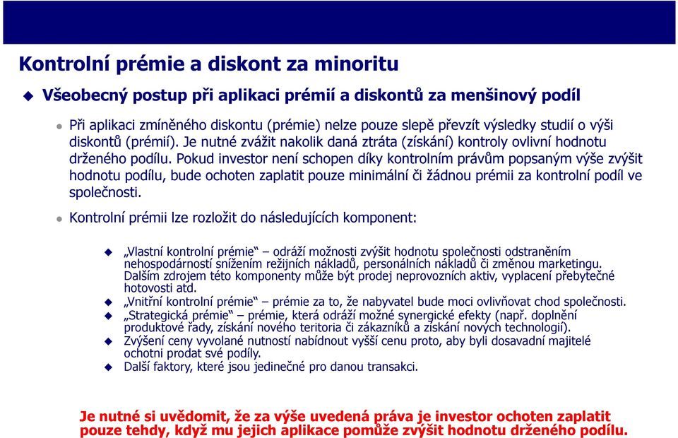 Pokud investor není schopen díky kontrolním právům popsaným výše zvýšit hodnotu podílu, bude ochoten zaplatit pouze minimální či žádnou prémii za kontrolní podíl ve společnosti.