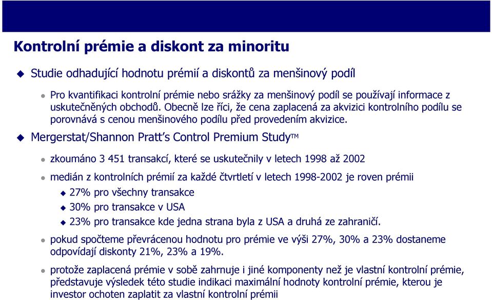 Mergerstat/Shannon Pratt s Control Premium Study TM zkoumáno 3 451 transakcí, které se uskutečnily v letech 1998 až 2002 medián z kontrolních prémií za každé čtvrtletí v letech 1998-2002 je roven