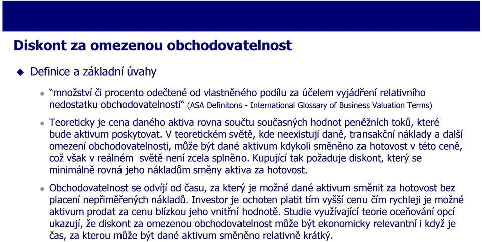 V teoretickém světě, kde neexistují daně, transakční náklady a další omezení obchodovatelnosti, může být dané aktivum kdykoli směněno za hotovost v této ceně, což však v reálném světě není zcela