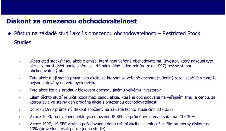Tyto akcie mají stejná práva jako akcie, se kterými se veřejně obchoduje. Jediný rozdíl spočívá v tom, že nejsou kótovány na veřejných trzích.