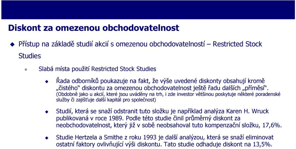 (Obdobně jako u akcií, které jsou uváděny na trh, i zde investor většinou poskytuje některé poradenské služby či zajišťuje další kapitál pro společnost) Studií, která se snaží odstranit tuto složku