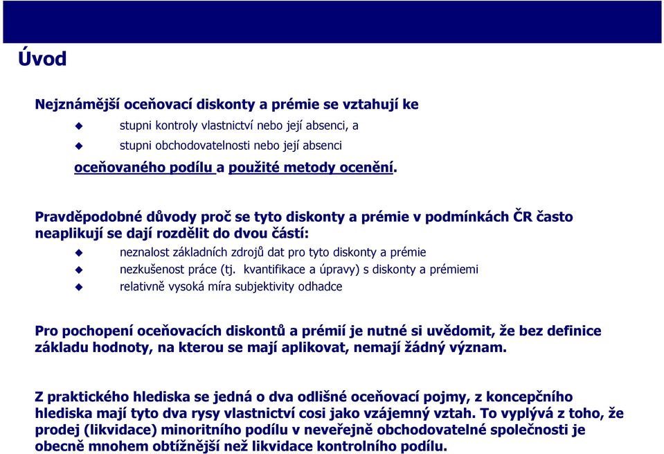 kvantifikace a úpravy) s diskonty a prémiemi relativně vysoká míra subjektivity odhadce Pro pochopení oceňovacích diskontů a prémií je nutné si uvědomit, že bez definice základu hodnoty, na kterou se