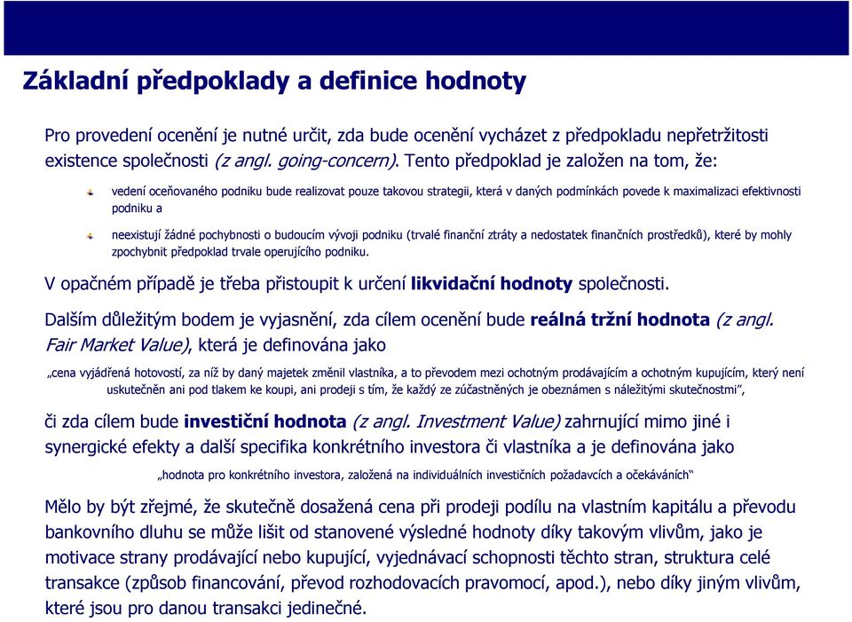 pochybnosti o budoucím vývoji podniku (trvalé finanční ztráty a nedostatek finančních prostředků), které by mohly zpochybnit předpoklad trvale operujícího podniku.