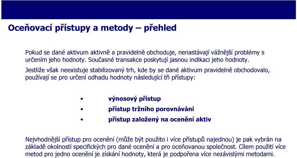 Jestliže však neexistuje stabilizovaný trh, kde by se dané aktivum pravidelně obchodovalo, používají se pro určení odhadu hodnoty následující tři přístupy: výnosový přístup