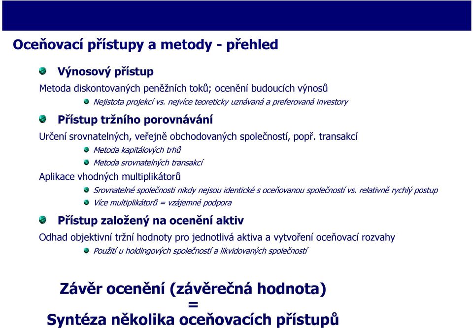 transakcí Metoda kapitálových trhů Metoda srovnatelných transakcí Aplikace vhodných multiplikátorů Srovnatelné společnosti nikdy nejsou identické s oceňovanou společností vs.