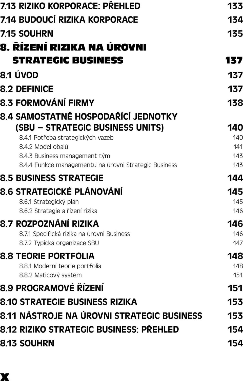 5 BUSINESS STRATEGIE 144 8.6 STRATEGICKÉ PLÁNOVÁNÍ 145 8.6.1 Strategický plán 145 8.6.2 Strategie a řízení rizika 146 8.7 ROZPOZNÁNÍ RIZIKA 146 8.7.1 Specifická rizika na úrovni Business 146 8.7.2 Typická organizace SBU 147 8.