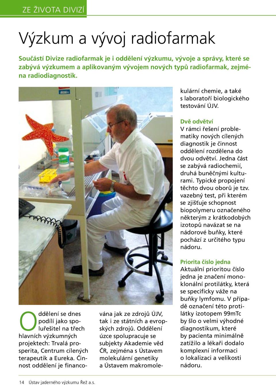 Oddělení úzce spolupracuje se subjekty Akademie věd ČR, zejména s Ústavem molekulární genetiky a Ústavem makromolekulární chemie, a také s laboratoří biologického testování ÚJV.