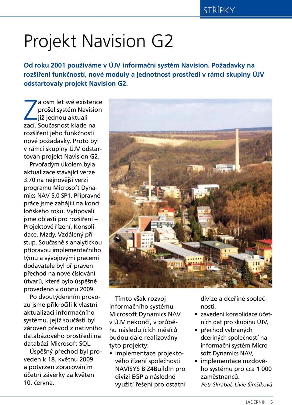 Současnost klade na rozšíření jeho funkčnosti nové požadavky. Proto byl v rámci skupiny ÚJV odstartován projekt Navision G2. Prvořadým úkolem byla aktualizace stávající verze 3.