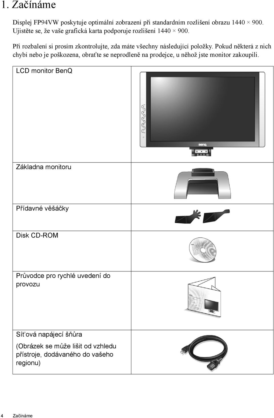 Pokud některá z nich chybí nebo je poškozena, obraťte se neprodleně na prodejce, u něhož jste monitor zakoupili.