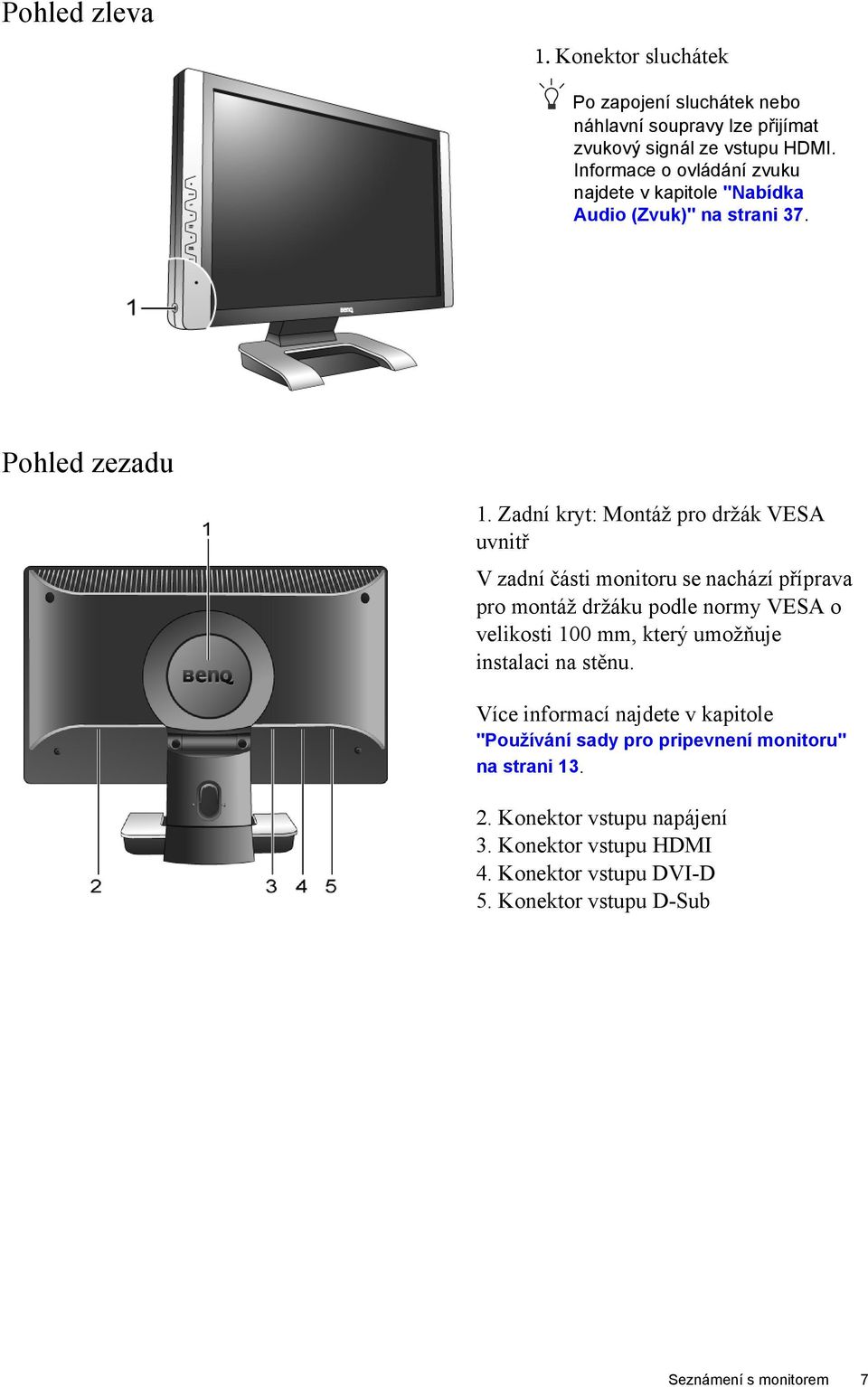 Zadní kryt: Montáž pro držák VESA uvnitř V zadní části monitoru se nachází příprava pro montáž držáku podle normy VESA o velikosti 100 mm, který