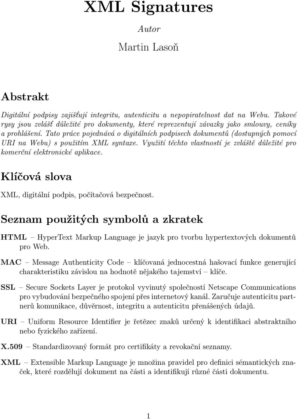 Tato práce pojednává o digitálních podpisech dokumentů (dostupných pomocí URI na Webu) s použitím XML syntaxe. Využití těchto vlastností je zvláště důležité pro komerční elektronické aplikace.