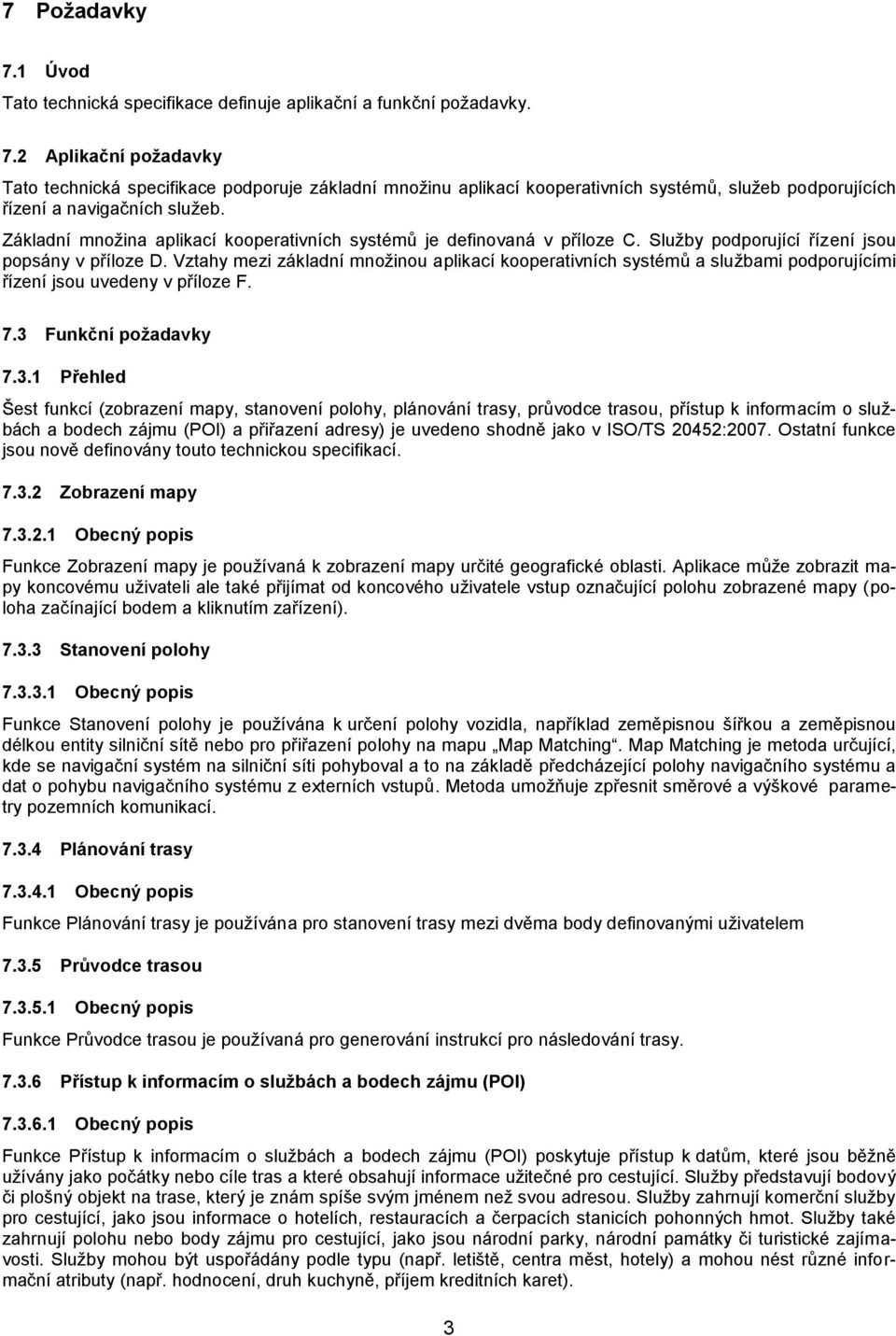 Vztahy mezi základní množinou aplikací kooperativních systémů a službami podporujícími řízení jsou uvedeny v příloze F. 7.3 