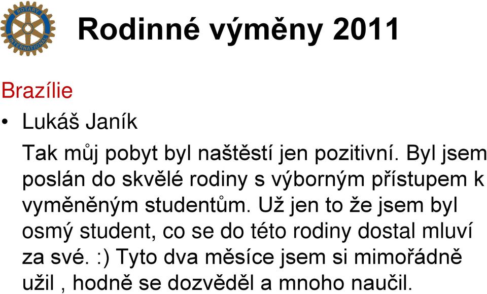 Byl jsem poslán do skvělé rodiny s výborným přístupem k vyměněným studentům.