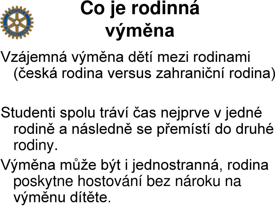 jedné rodině a následně se přemístí do druhé rodiny.