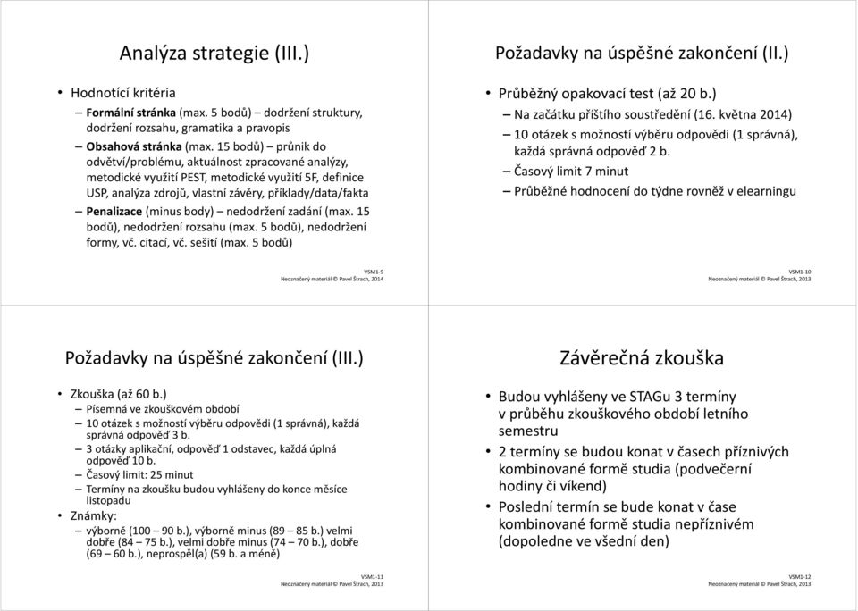 body) nedodržení zadání (max. 15 bodů), nedodržení rozsahu (max. 5 bodů), nedodržení formy, vč. citací, vč. sešití (max. 5 bodů) Požadavky na úspěšné zakončení (II.) Průběžný opakovací test (až 20 b.