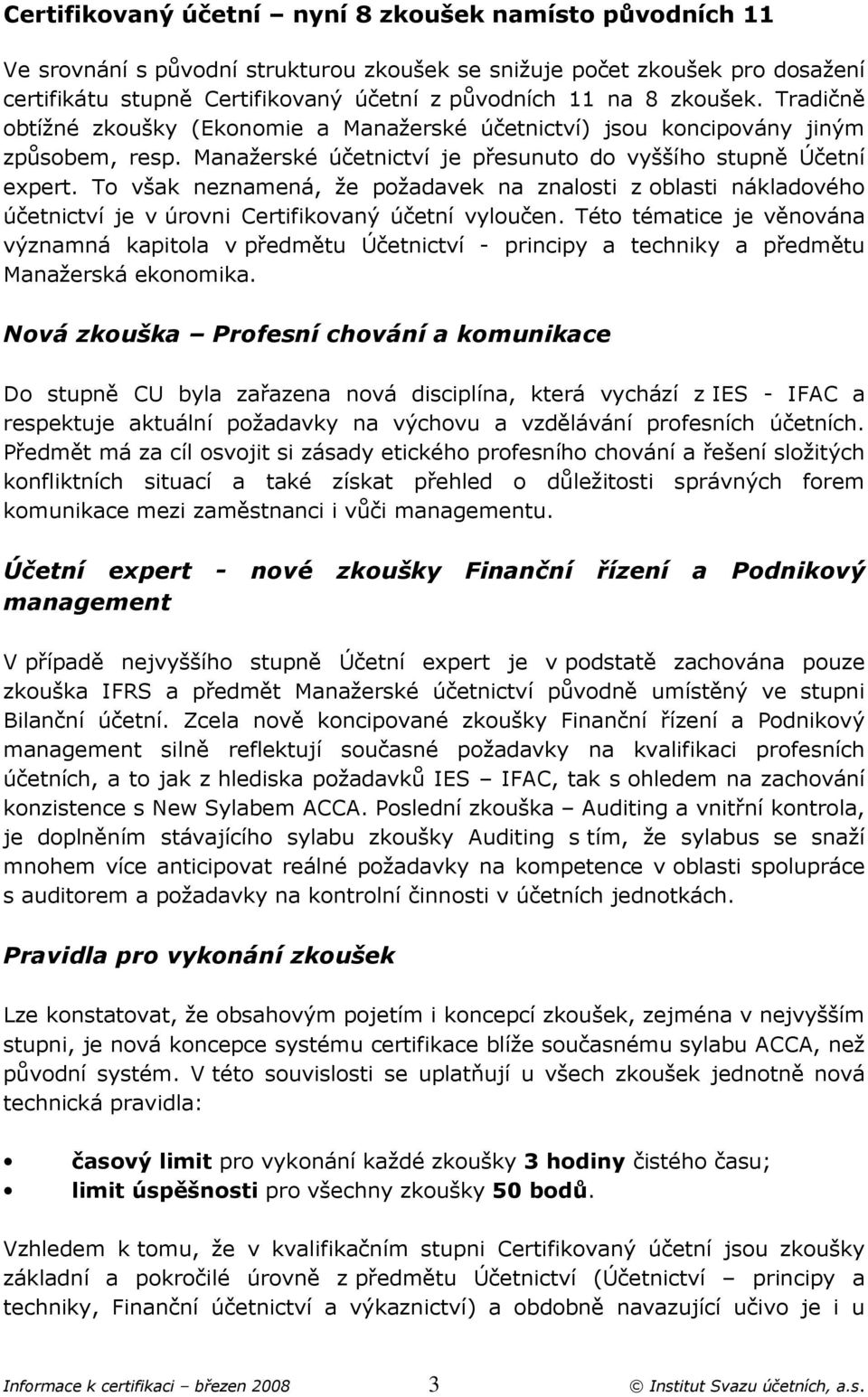 To však neznamená, že požadavek na znalosti z oblasti nákladového účetnictví je v úrovni Certifikovaný účetní vyloučen.