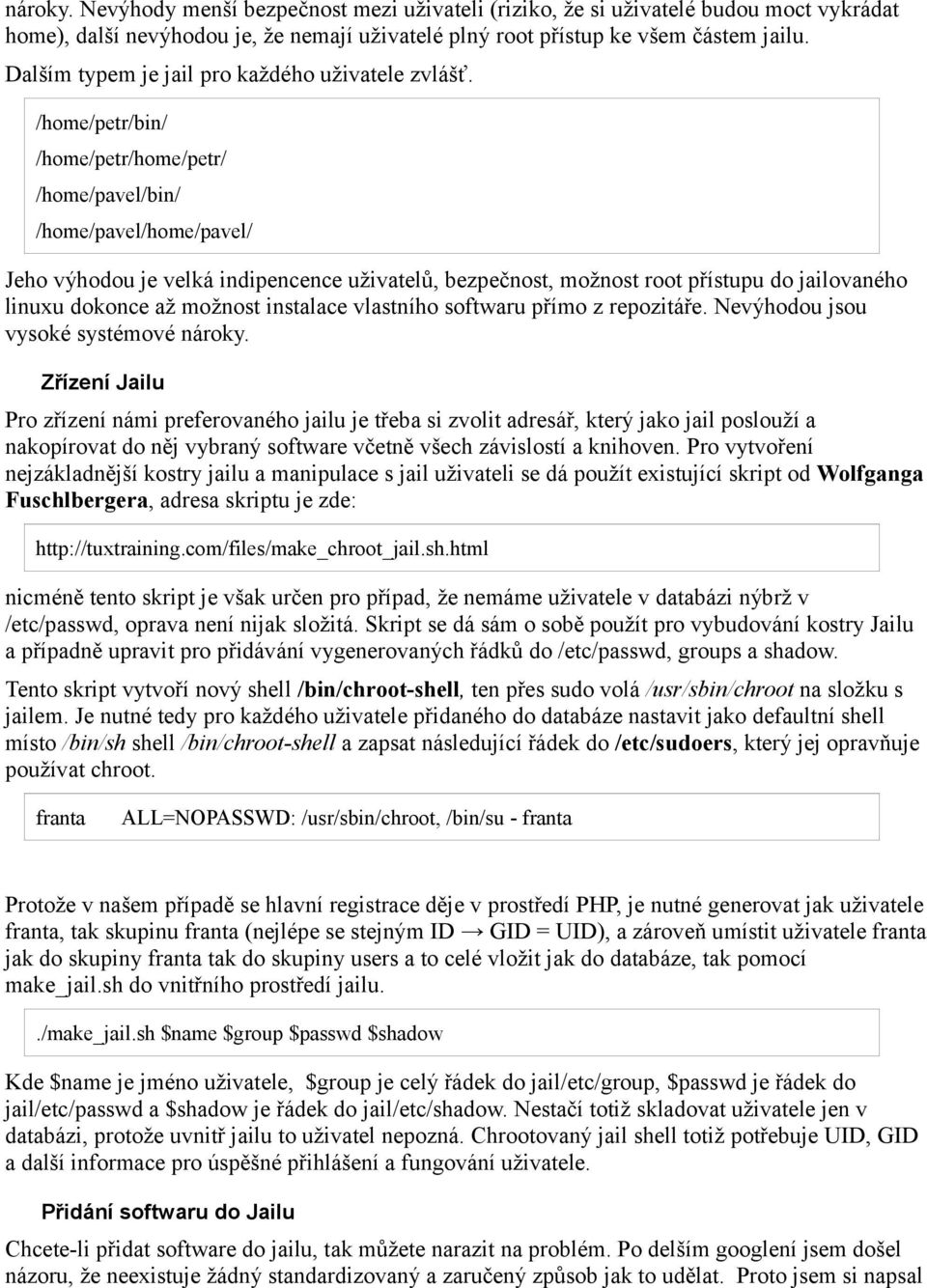 /home/petr/bin/ /home/petr/home/petr/ /home/pavel/bin/ /home/pavel/home/pavel/ Jeho výhodou je velká indipencence uživatelů, bezpečnost, možnost root přístupu do jailovaného linuxu dokonce až možnost