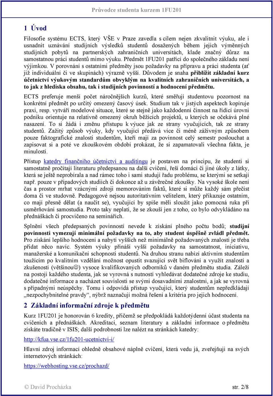 V porovnání s ostatními předměty jsou požadavky na přípravu a práci studenta (ať již individuální či ve skupinách) výrazně vyšší.