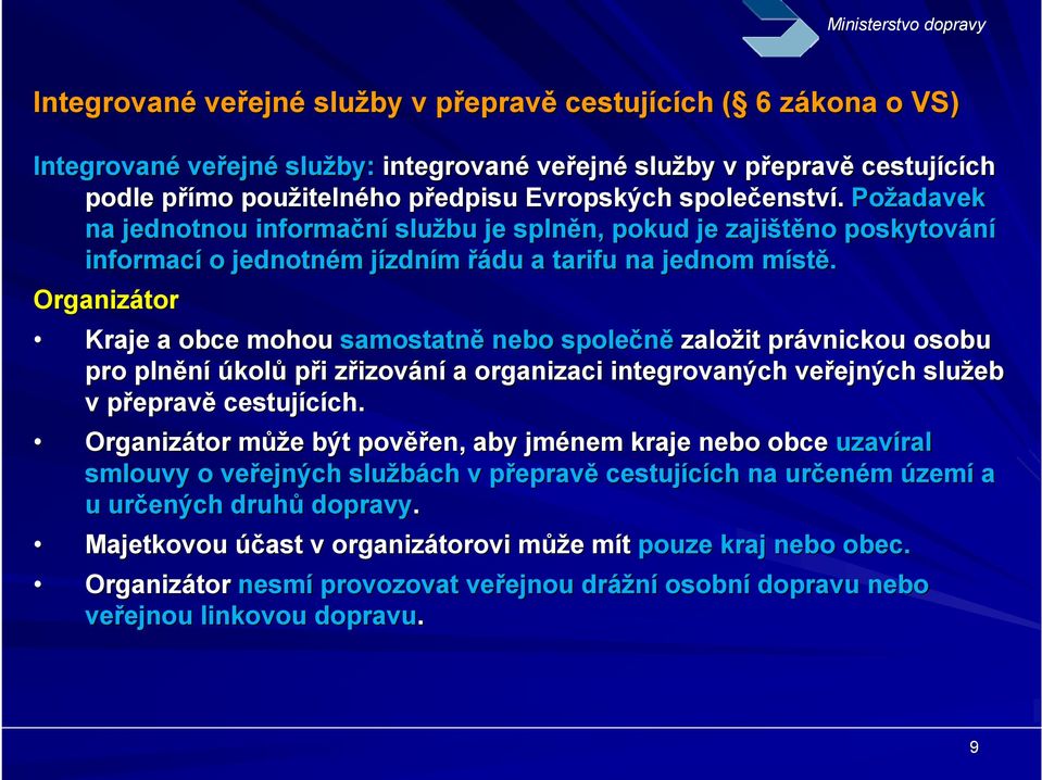 Požadavek na jednotnou informační službu je splněn, n, pokud je zajištěno poskytování informací o jednotném m jízdnj zdním řádu a tarifu na jednom místm stě.