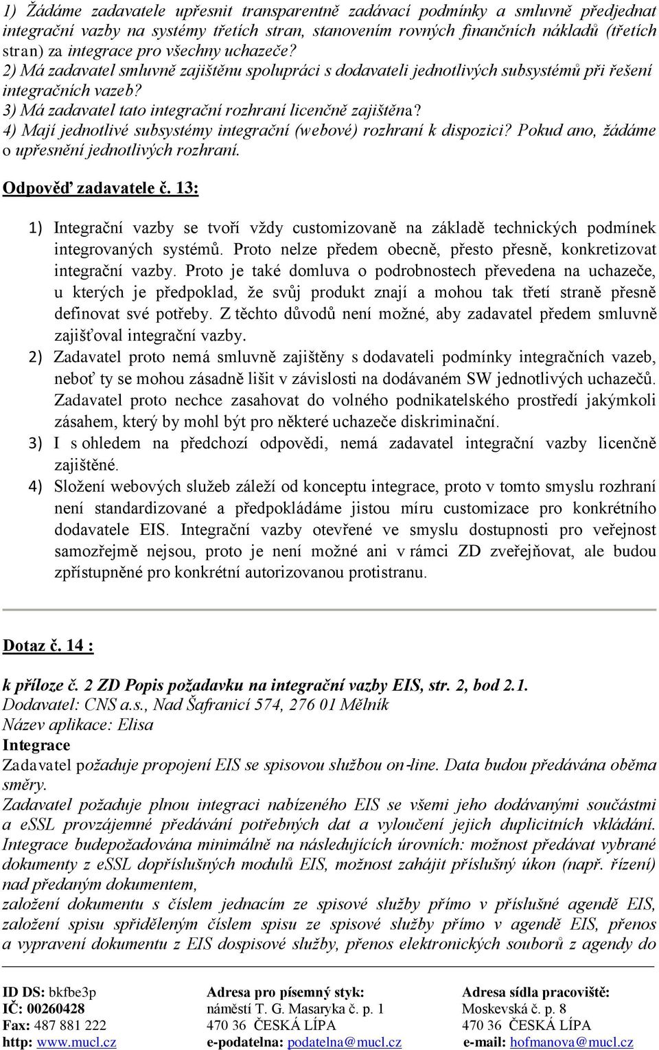 4) Mají jednotlivé subsystémy integrační (webové) rozhraní k dispozici? Pokud ano, žádáme o upřesnění jednotlivých rozhraní. Odpověď zadavatele č.