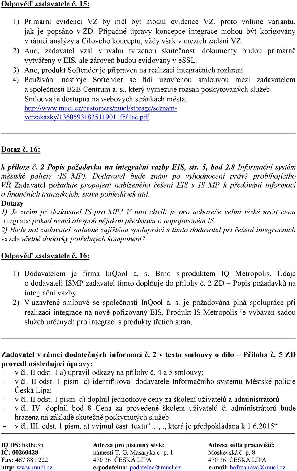 2) Ano, zadavatel vzal v úvahu tvrzenou skutečnost, dokumenty budou primárně vytvářeny v EIS, ale zároveň budou evidovány v essl.