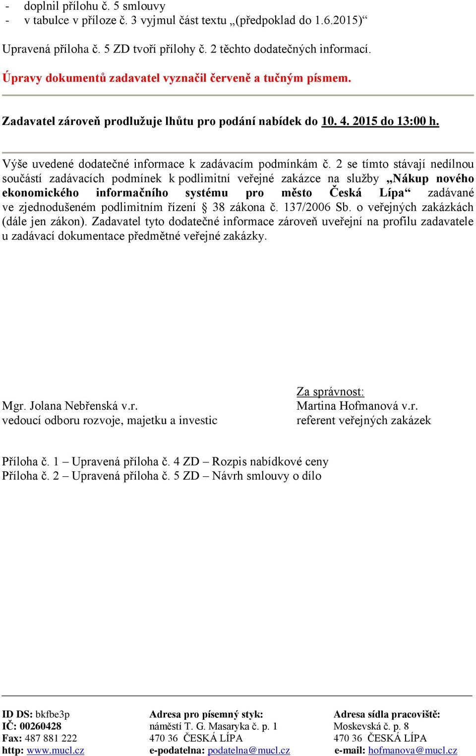 2 se tímto stávají nedílnou součástí zadávacích podmínek k podlimitní veřejné zakázce na služby Nákup nového ekonomického informačního systému pro město Česká Lípa zadávané ve zjednodušeném