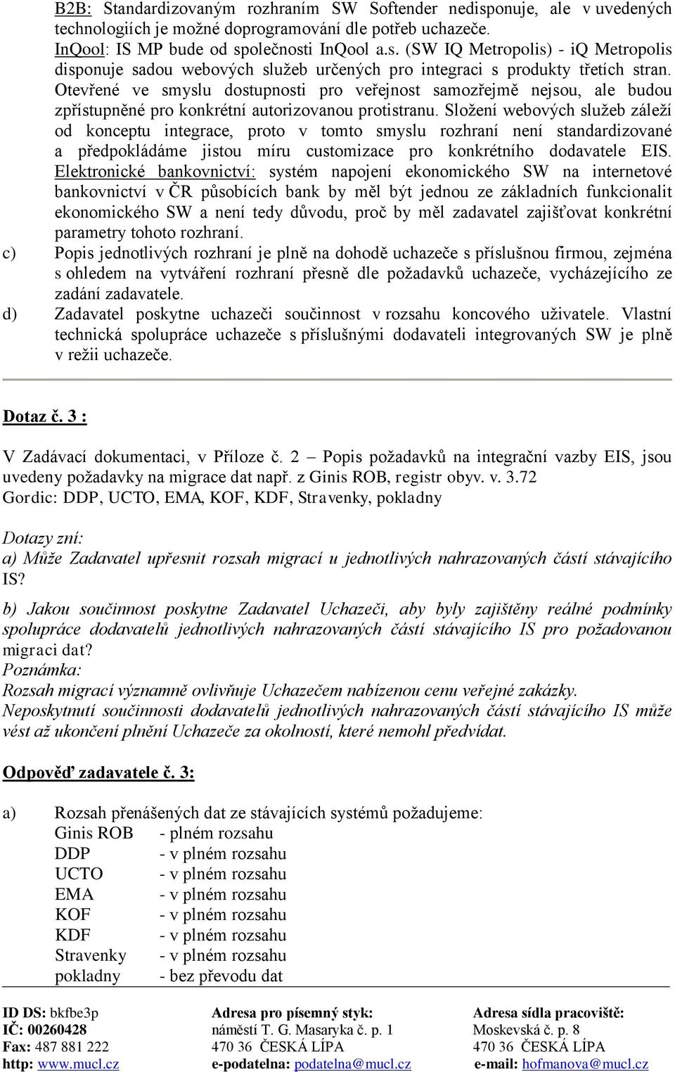 Složení webových služeb záleží od konceptu integrace, proto v tomto smyslu rozhraní není standardizované a předpokládáme jistou míru customizace pro konkrétního dodavatele EIS.