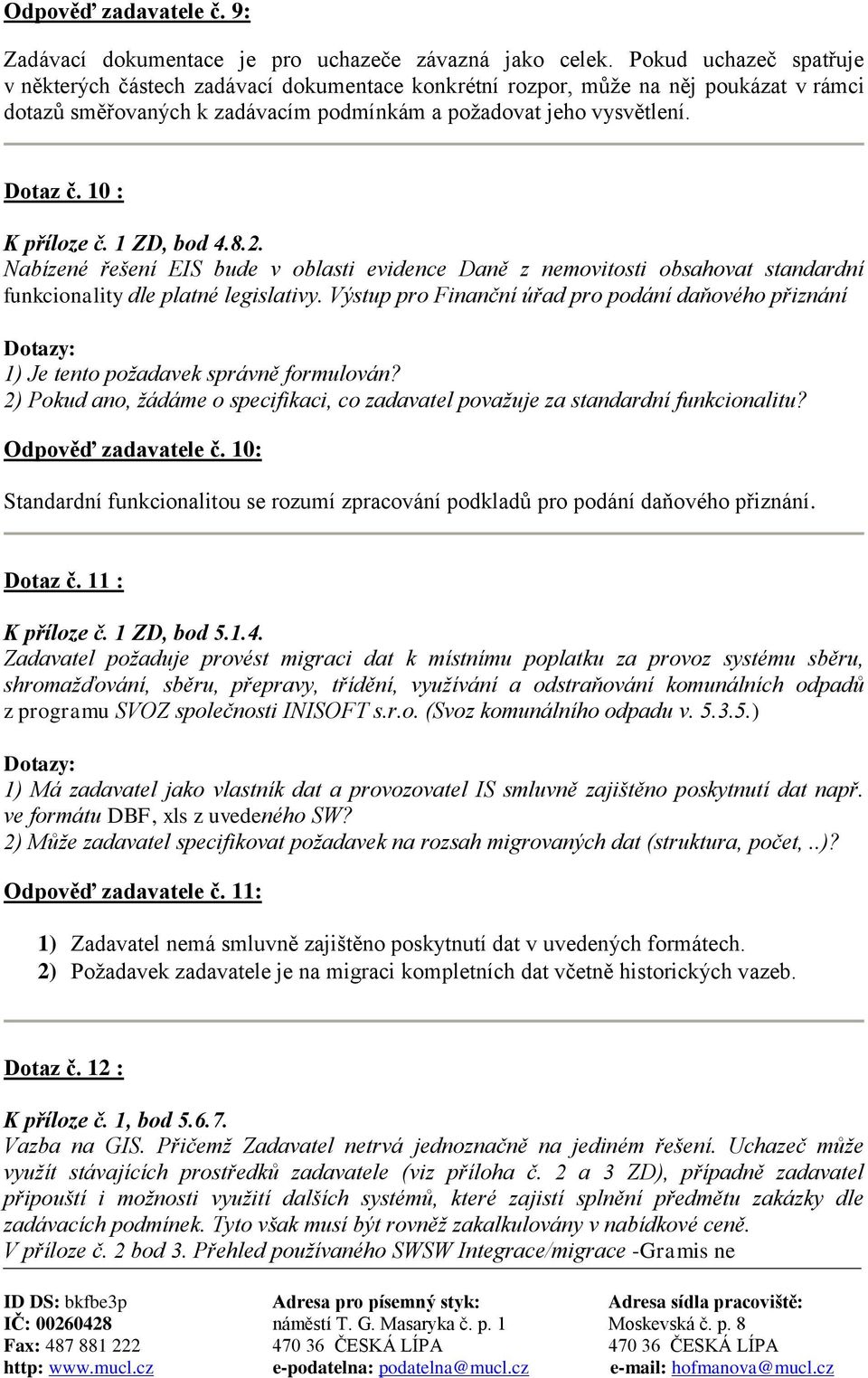 10 : K příloze č. 1 ZD, bod 4.8.2. Nabízené řešení EIS bude v oblasti evidence Daně z nemovitosti obsahovat standardní funkcionality dle platné legislativy.